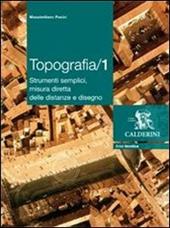 Topografia. Per gli Ist. tecnici per geometri. Vol. 1: Strumenti semplici, misura diretta delle distanze e disegno.