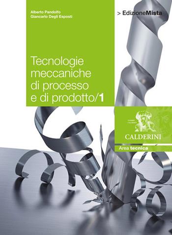 Tecnologie meccaniche di processo e di prodotto. Con espansione online. Vol. 1 - Alberto Pandolfo, Giancarlo Degli Esposti - Libro Calderini 2012 | Libraccio.it