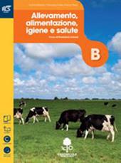 Produzioni animali. Volume B: Allevamento alimentazione igiene e salute. Con Extrakit-Openbook. Con e-book. Con espansione online