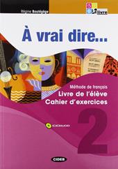 À vrai dire... Méthode de langue et civilisation françaises. Livre de l'élève-Cahier d'exercises. Per le Scuole superiori. Con 2 CD Audio. Con DVD. Vol. 2