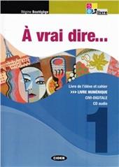 À vrai dire... Méthode de langue et civilisation françaises. Livre de l'élève-Cahier d'exercises. Per le Scuole superiori. Con 2 CD Audio. Con CD-ROM. Vol. 1