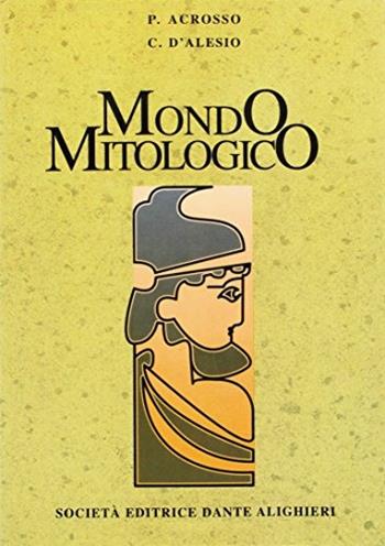 Mondo mitologico. Dizionario di mitologia greco-romana. Per le Scuole superiori - Paolo Acrosso, Corrado D'Alesio - Libro Dante Alighieri 1994 | Libraccio.it