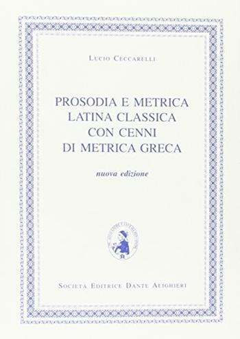 Prosodia e metrica latina classica. Con cenni di metrica greca. - Lucio Ceccarelli - Libro Dante Alighieri 2004 | Libraccio.it