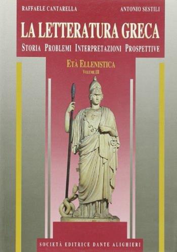 La letteratura greca. Vol. 3: Età ellenistica. - Raffaele Cantarella, Antonio Sestili - Libro Dante Alighieri 1998 | Libraccio.it