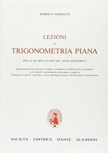 Lezioni di trigonometria piana. Per la 4ª classe del Liceo scientifico - Roberto Ferrauto - Libro Dante Alighieri 2016 | Libraccio.it