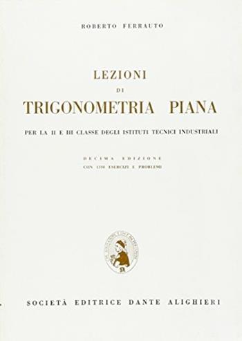 Lezioni di trigonometria piana. Per la 2ª e 3ª classe degli Ist. Tecnici industriali - Roberto Ferrauto - Libro Dante Alighieri 2016 | Libraccio.it