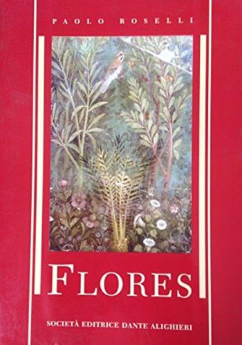 Flores. Antologia di scrittori latini. Per il triennio del Liceo scientifico - Paolo Roselli - Libro Dante Alighieri 2016 | Libraccio.it