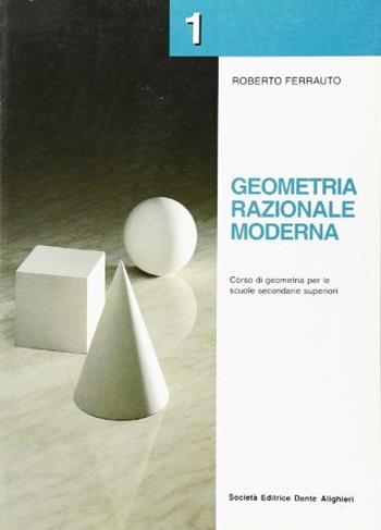 Geometria razionale moderna. Corso di geometria. Per le Scuole superiori. Vol. 1 - Roberto Ferrauto - Libro Dante Alighieri 2005 | Libraccio.it