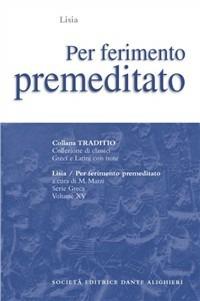 Per ferimento premeditato - Lisia - Libro Dante Alighieri 2009, Traditio. Serie greca | Libraccio.it