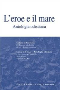 L' eroe e il mare. Antologia odissiaca. Per il Liceo classico - Omero - Libro Dante Alighieri 2006, Traditio. Serie greca | Libraccio.it