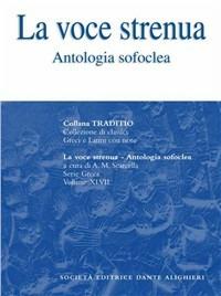 La voce strenua - Sofocle - Libro Dante Alighieri 2009, Traditio. Serie greca | Libraccio.it