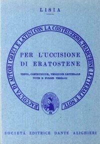 Per l'uccisione di Eratostene. Versione interlineare - Lisia - Libro Dante Alighieri 1989, Traduttori interlineari. Serie greca | Libraccio.it
