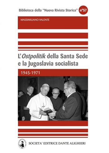 L' «Ostpolitik» della Santa Sede e la Jugoslavia socialista. 1945-1971 - Massimiliano Valente - Libro Dante Alighieri 2020, Biblioteca Nuova rivista storica | Libraccio.it
