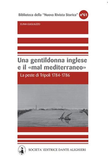 Una gentildonna inglese e il mar Mediterraneo. La peste di Tripoli 1784-1786 - Elina Gugliuzzo - Libro Dante Alighieri 2022, Biblioteca Nuova rivista storica | Libraccio.it