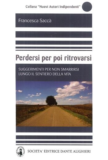 Perdersi per poi ritrovarsi. Suggerimenti per non smarrirsi lungo il sentiero della vita - Francesca Saccà - Libro Dante Alighieri 2011 | Libraccio.it