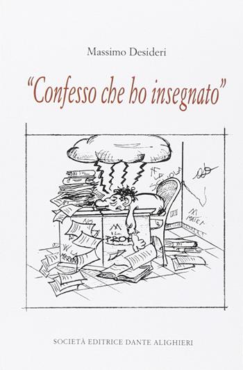 Confesso che ho insegnato - Massimo Desideri - Libro Dante Alighieri 2012 | Libraccio.it