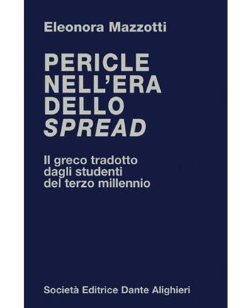 Pericle nell'era dello spread. Il greco tradotto dagli studenti del terzo millennio - Eleonora Mazzotti - Libro Dante Alighieri 2013 | Libraccio.it