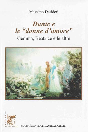 Dante e le «donne d'amore». Gemma, Beatrice e le altre - Massimo Desideri - Libro Dante Alighieri 2015 | Libraccio.it