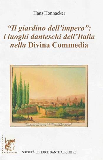 Il giardino dell'impero. I luoghi danteschi dell'Italia nella Divina Commedia - Hans Honnacker - Libro Dante Alighieri 2016 | Libraccio.it