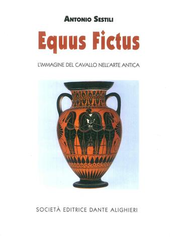 Equus fictus. L'immagine del cavallo nell'arte antica - Antonio Sestili - Libro Dante Alighieri 2017 | Libraccio.it