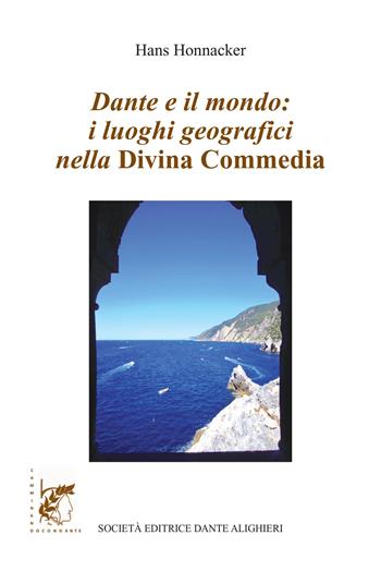 Dante e il mondo: i luoghi geografici nella Divina Commedia - Hans Honnacker - Libro Dante Alighieri 2018, Dantesca | Libraccio.it