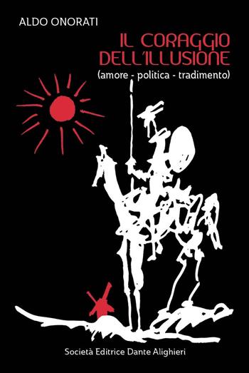 Il coraggio dell'illusione (amore-politica-tradimento) - Aldo Onorati - Libro Dante Alighieri 2019 | Libraccio.it