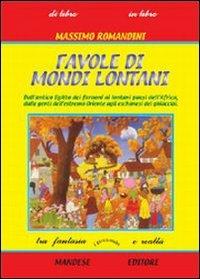Favole di mondi lontani. Dall'antico Egitto dei faraoni ai lontani paesi dell'Africa, dalle genti dell'Estremo Oriente agli eschimesi dei ghiacciai - Massimo Romandini - Libro Mandese 2006 | Libraccio.it