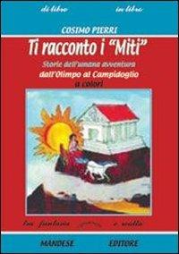 Ti racconto i miti. Storie dell'umana avventura dall'Olimpo al Campidoglio. - Cosimo Pierri - Libro Mandese 2009 | Libraccio.it