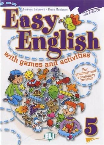 Easy english with games and activites. Per la Scuola elementare. Vol. 5 - Lorenza Balzaretti, Fosca Montagna - Libro ELI 2009, Libri per le vacanze | Libraccio.it