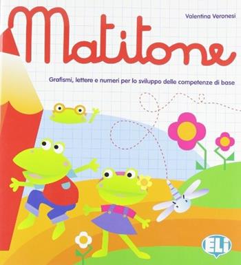 Matitone. Per la Scuola materna - Valentina Veronesi - Libro ELI 2009, Precalcolo, prelettura, prescrittura | Libraccio.it