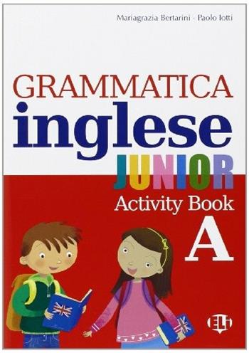 Grammatica inglese junior. Quaderno operativo A. - Mariagrazia Bertarini, Paolo Iotti - Libro ELI 2011, Grammatica | Libraccio.it