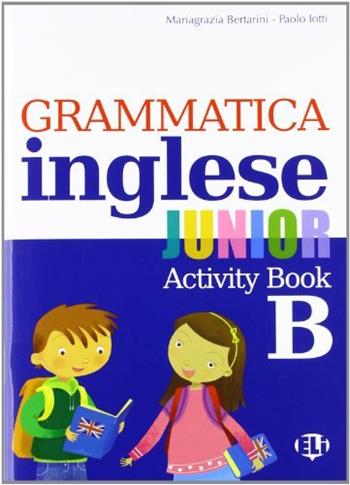 Grammatica inglese junior. Quaderno operativo B. Per la Scuola elementare - Mariagrazia Bertarini, Paolo Iotti - Libro ELI 2011, Grammatica | Libraccio.it