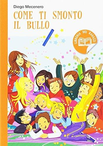 Come ti smonto il bullo - Diego Mecenero - Libro ELI 2014, Libri per ragazzi | Libraccio.it