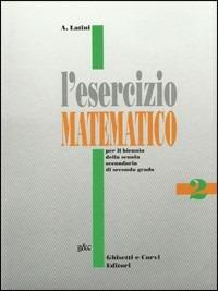 L' eserciziario matematico. Per le Scuole. Vol. 2 - Antonia Latini - Libro Ghisetti e Corvi 2004 | Libraccio.it