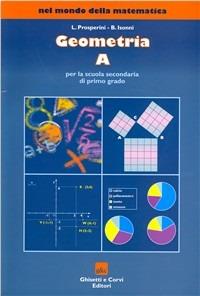 Nel mondo della matematica: Geometria A. Per la Scuola media - Loredana Prosperini, Battista Isonni - Libro Ghisetti e Corvi 2004 | Libraccio.it