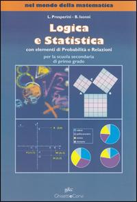 Nel mondo della matematica: Logica e statistica con elementi di probabilità e relazioni. - Loredana Prosperini, Battista Isonni - Libro Ghisetti e Corvi 2006 | Libraccio.it