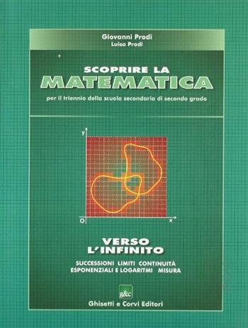 Scoprire la matematica. Verso l'infinito. - Giovanni Prodi, Luisa Prodi - Libro Ghisetti e Corvi 2006 | Libraccio.it