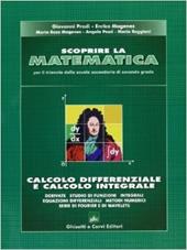 Scoprire la matematica. Calcolo differenziale e calcolo integrale.