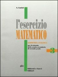 L' esercizio matematico. Per il triennio delle Scuole superiori. Vol. 3 - Antonina Latini - Libro Ghisetti e Corvi 2006 | Libraccio.it