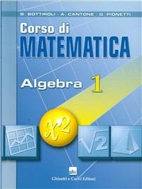 Corso di matematica. Algebra. Per il biennio delle Scuole superiori. Vol. 1 - Bruno Bottiroli, Antonio Cantone, Giuliana Pionetti - Libro Ghisetti e Corvi 2007 | Libraccio.it