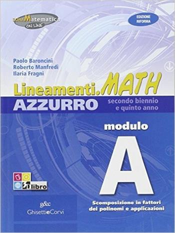 Lineamenti.math azzurro. Ediz. riforma. Modulo A: Scomposizione in fattori dei polinomi e applicazioni. Con espansione online - Nella Dodero, Ilaria Fragni, Roberto Manfredi - Libro Ghisetti e Corvi 2012 | Libraccio.it