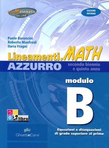 Lineamenti.math azzurro. Ediz. riforma. Modulo B: Equazioni e disequazioni di grado superiore al primo. Con espansione online - Nella Dodero, Ilaria Fragni, Roberto Manfredi - Libro Ghisetti e Corvi 2012 | Libraccio.it