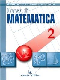 Corso di matematica. Per le Scuole superiori. Vol. 2 - Bruno Bottiroli, Antonio Cantone, Giuliana Pionetti - Libro Ghisetti e Corvi 2007 | Libraccio.it