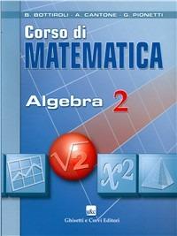 Corso di matematica. Algebra. Per il biennio delle Scuole superiori. Vol. 2 - Bruno Bottiroli, Antonio Cantone, Giuliana Pionetti - Libro Ghisetti e Corvi 2007 | Libraccio.it