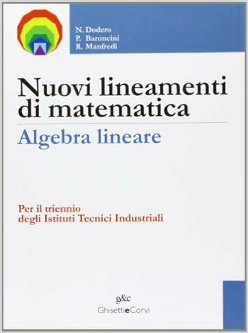 Nuovi lineamenti di matematica. Algebra lineare. Per il triennio degli Ist. tecnici industriali. Con espansione online - Nella Dodero, Paolo Baroncini, Roberto Manfredi - Libro Ghisetti e Corvi 2008 | Libraccio.it