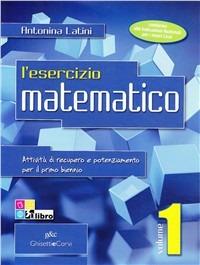 L' esercizio matematico. Per il recupero e il potenziamento del primo anno nei nuovi Licei. Vol. 1 - Antonina Latini - Libro Ghisetti e Corvi 2012 | Libraccio.it