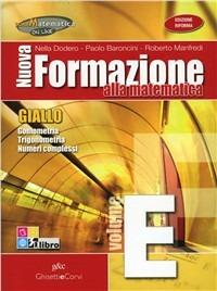 Nuova formazione alla matematica. Giallo. Vol. E: Goniometria-Trigonometria-Numeri complessi. Per le Scuole superiori. - Nella Dodero, Paolo Baroncini, Roberto Manfredi - Libro Ghisetti e Corvi 2012 | Libraccio.it