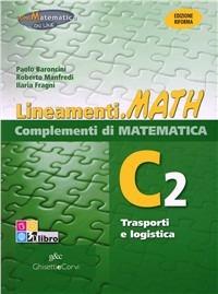 Lineamenti.math verde. Ediz. riforma. C2: Trasporti e logistica. Per le Scuole superiori. - P. Baroncini, Ilaria Fragni, Roberto Manfredi - Libro Ghisetti e Corvi 2012 | Libraccio.it