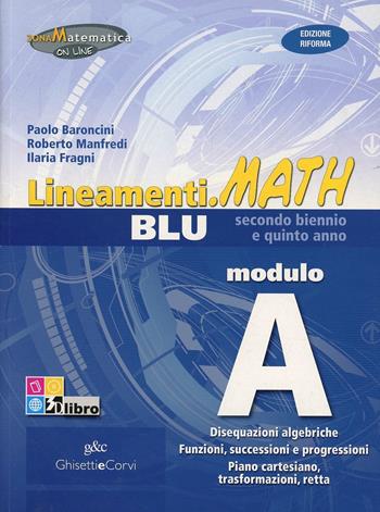 Lineamenti.math blu. Modulo A: Disequazioni algebriche-Funzioni success. Ediz. riforma. Per le Scuole superiori. - Paolo Baroncini, Roberto Manfredi, Ilaria Fragni - Libro Ghisetti e Corvi 2012 | Libraccio.it