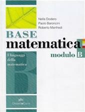 Base matematica. Modulo B: I linguaggi della matematica. Con espansione online